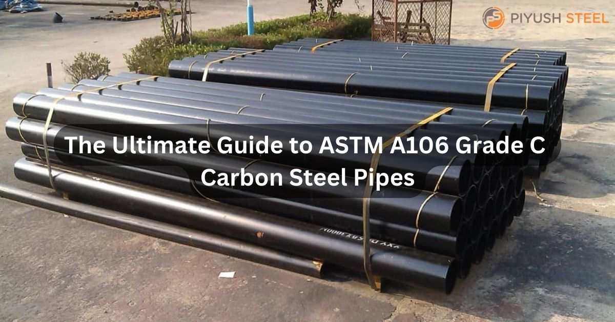 The Ultimate Guide to ASTM A106 Grade C Carbon Steel Pipes