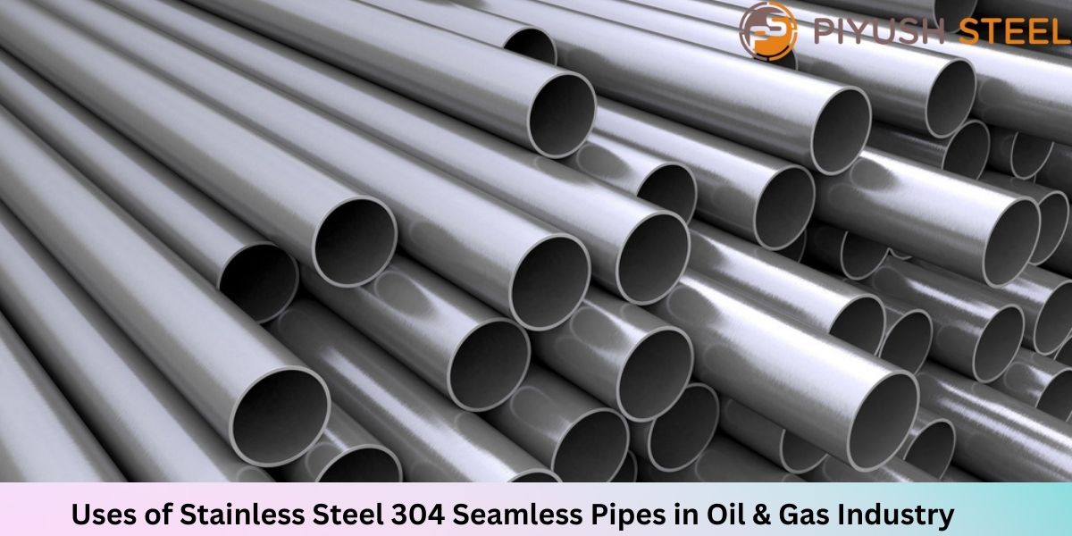 Uses of Stainless Steel 304 Seamless Pipes in Oil & Gas Industry