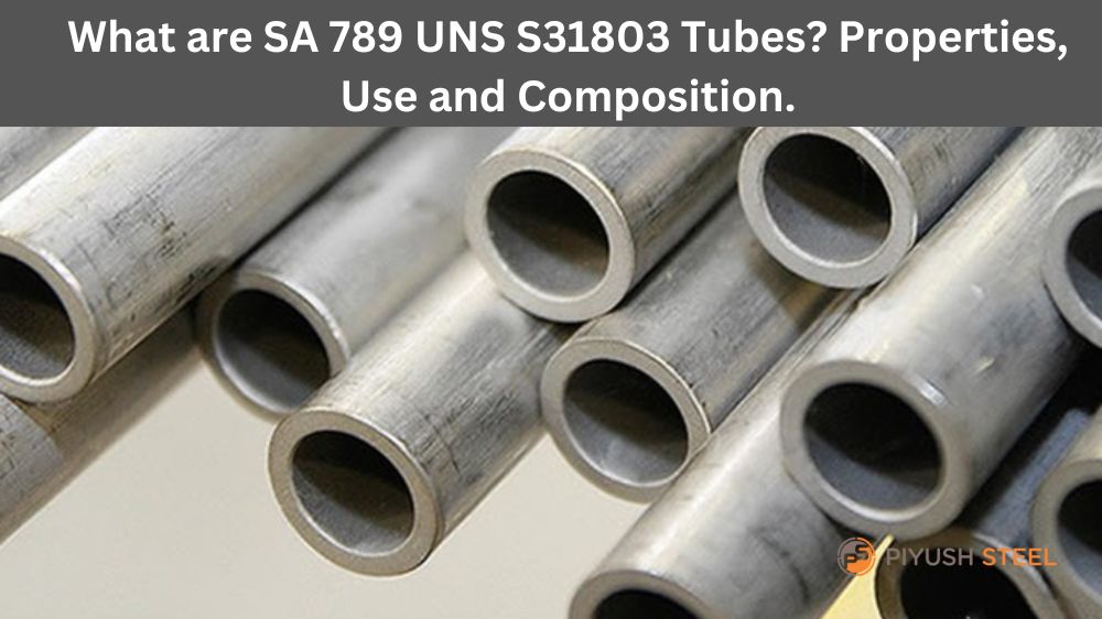 What are SA 789 UNS S31803 Tubes? Properties, Use and Composition